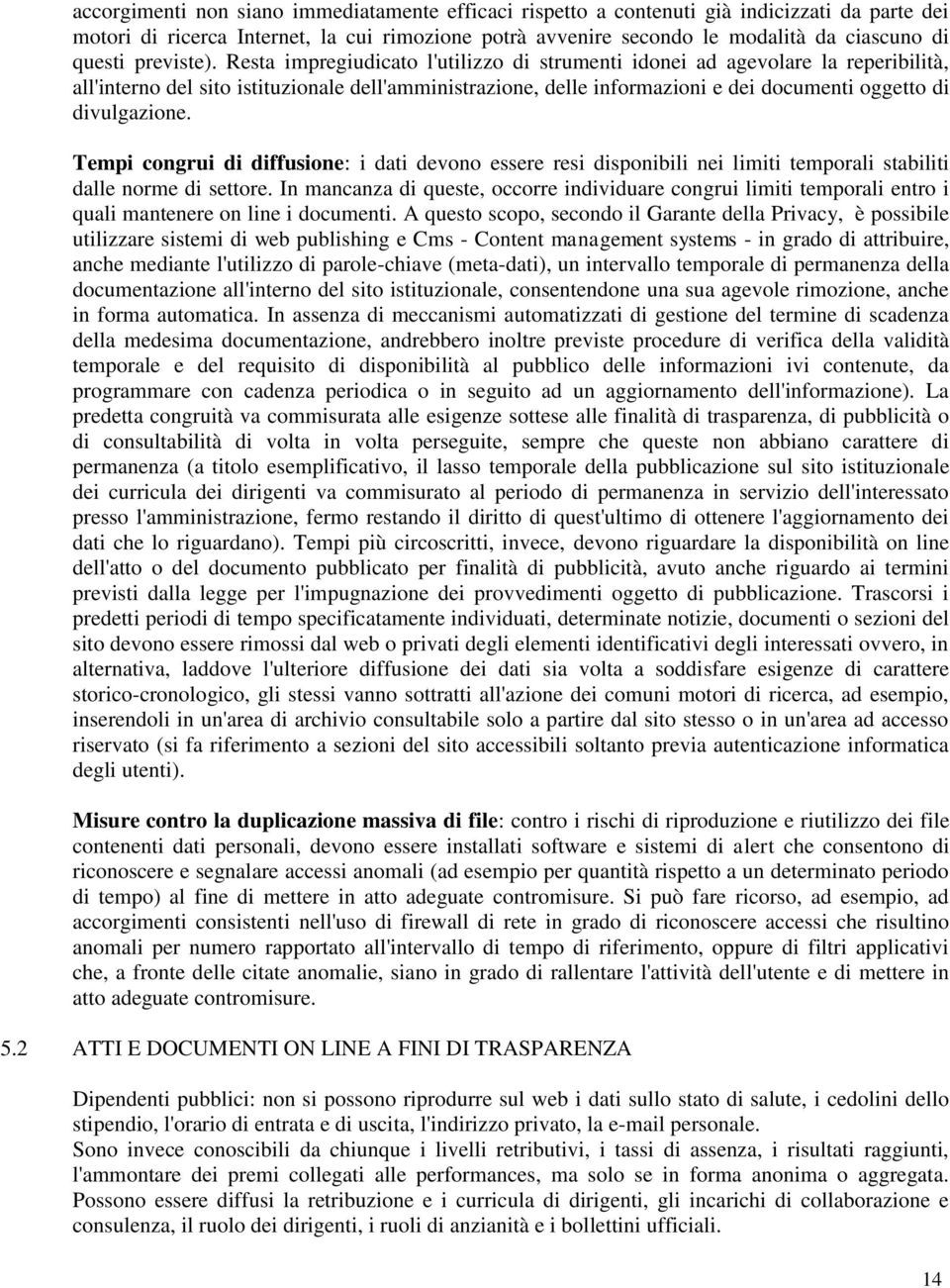 Resta impregiudicato l'utilizzo di strumenti idonei ad agevolare la reperibilità, all'interno del sito istituzionale dell'amministrazione, delle informazioni e dei documenti oggetto di divulgazione.