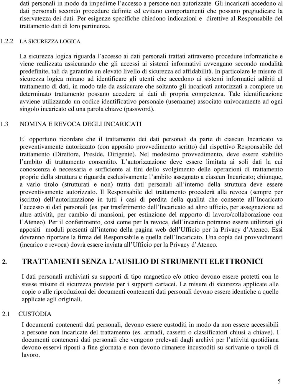 Per esigenze specifiche chiedono indicazioni e direttive al Responsabile del trattamento dati di loro pertinenza. 1.2.