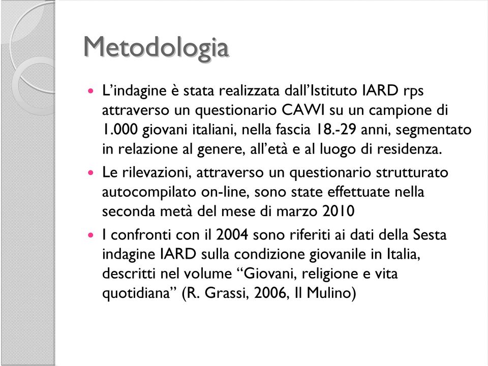 Le rilevazioni, attraverso un questionario strutturato autocompilato on-line, sono state effettuate nella seconda metà del mese di marzo 2010