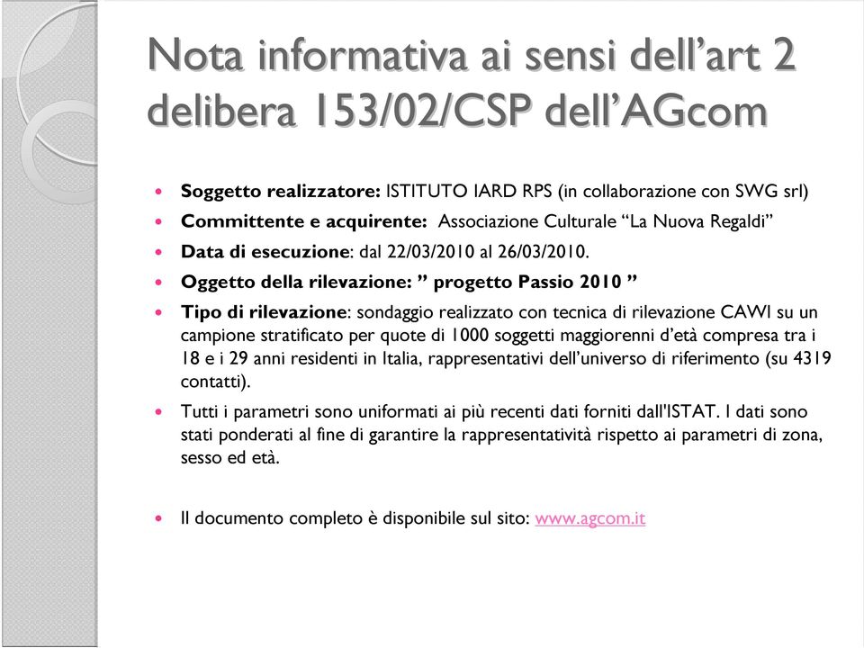 Oggetto della rilevazione: progetto Passio 2010 Tipo di rilevazione: sondaggio realizzato con tecnica di rilevazione CAWI su un campione stratificato per quote di 1000 soggetti maggiorenni d età