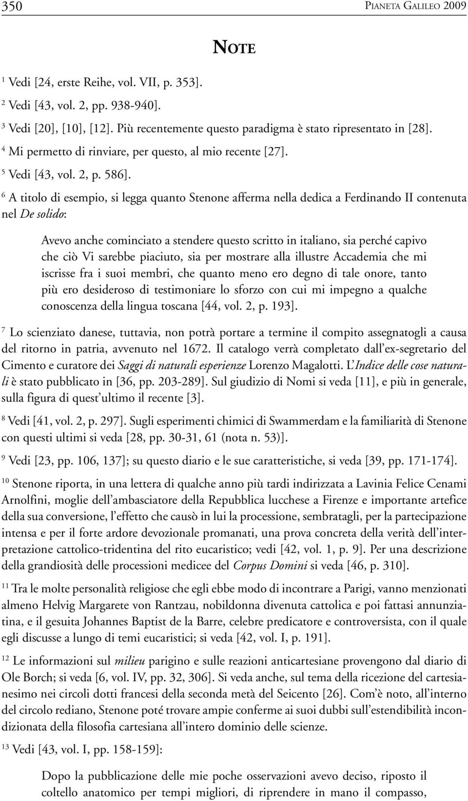 6 A titolo di esempio, si legga quanto Stenone afferma nella dedica a Ferdinando II contenuta nel De solido: Avevo anche cominciato a stendere questo scritto in italiano, sia perché capivo che ciò Vi