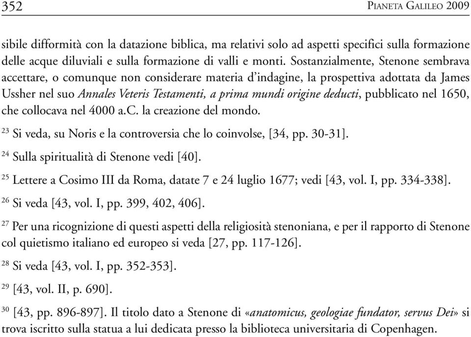 pubblicato nel 1650, che collocava nel 4000 a.c. la creazione del mondo. 23 Si veda, su Noris e la controversia che lo coinvolse, [34, pp. 30-31]. 24 Sulla spiritualità di Stenone vedi [40].