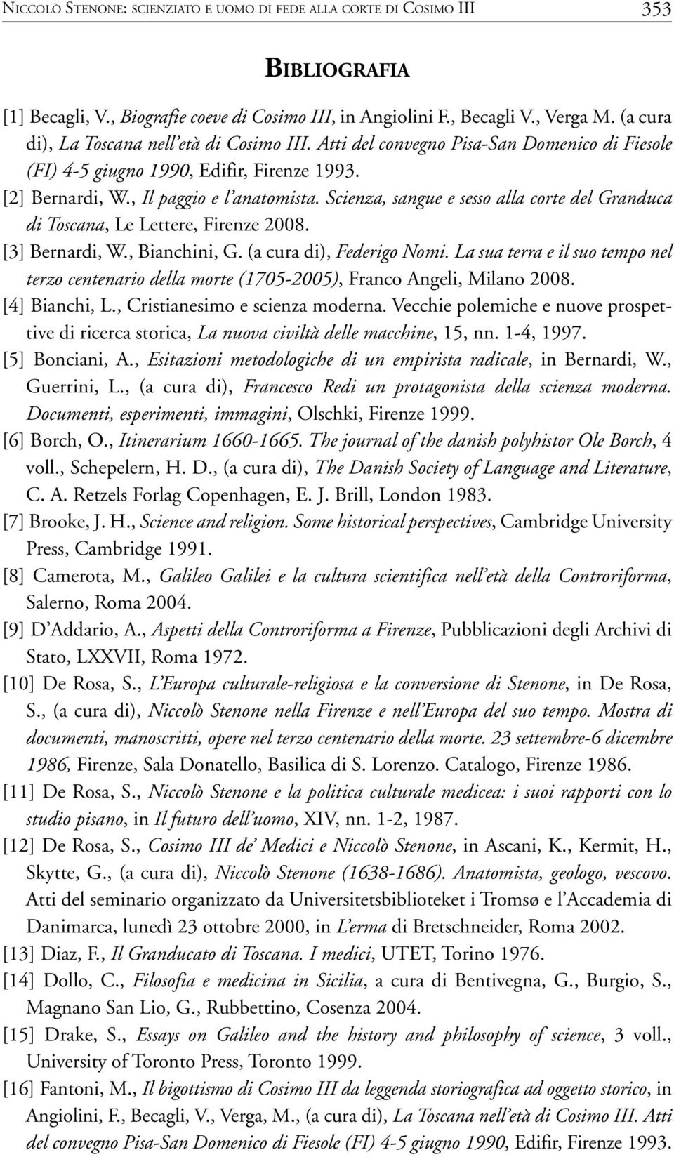 Scienza, sangue e sesso alla corte del Granduca di Toscana, Le Lettere, Firenze 2008. [3] Bernardi, W., Bianchini, G. (a cura di), Federigo Nomi.