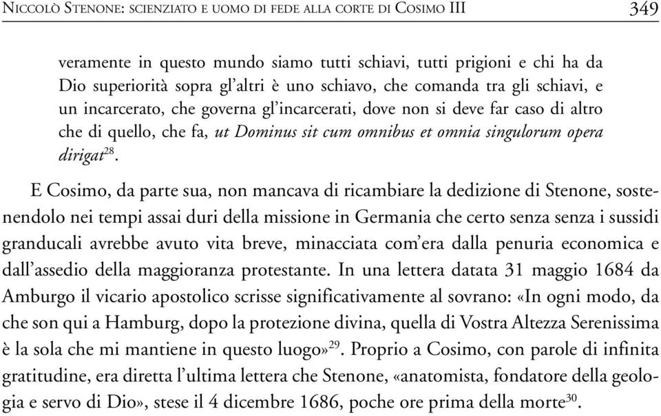 E Cosimo, da parte sua, non mancava di ricambiare la dedizione di Stenone, sostenendolo nei tempi assai duri della missione in Germania che certo senza senza i sussidi granducali avrebbe avuto vita
