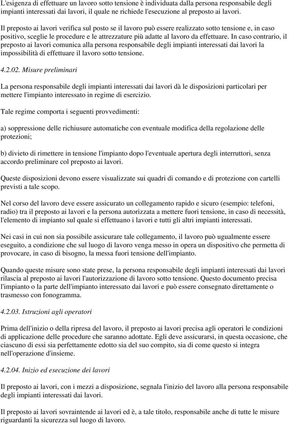 In caso contrario, il preposto ai lavori comunica alla persona responsabile degli impianti interessati dai lavori la impossibilità di effettuare il lavoro sotto tensione. 4.2.02.