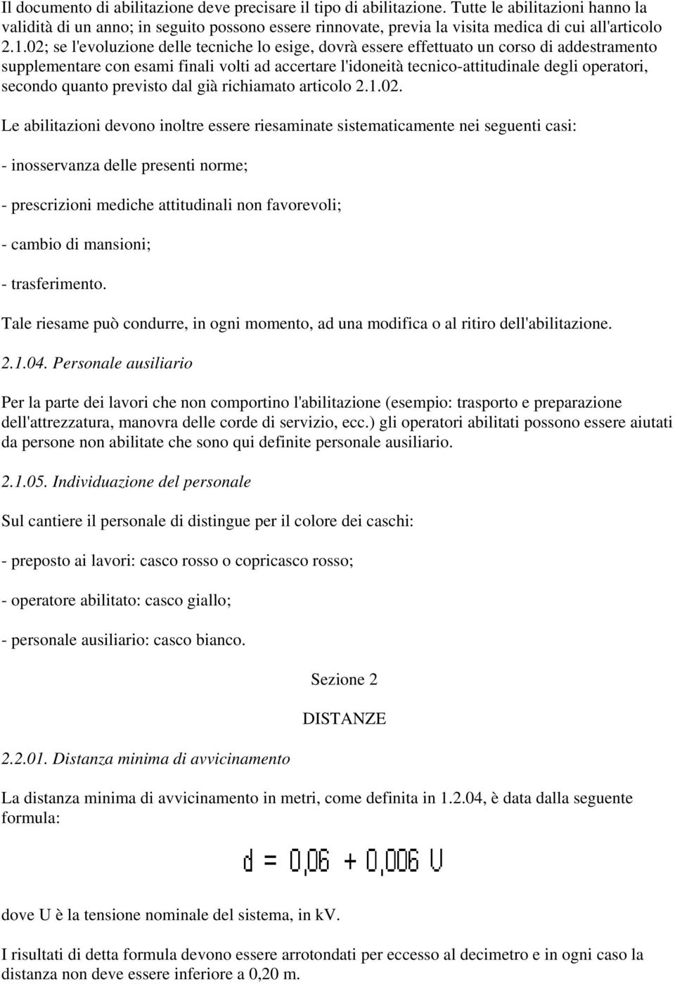 02; se l'evoluzione delle tecniche lo esige, dovrà essere effettuato un corso di addestramento supplementare con esami finali volti ad accertare l'idoneità tecnico-attitudinale degli operatori,