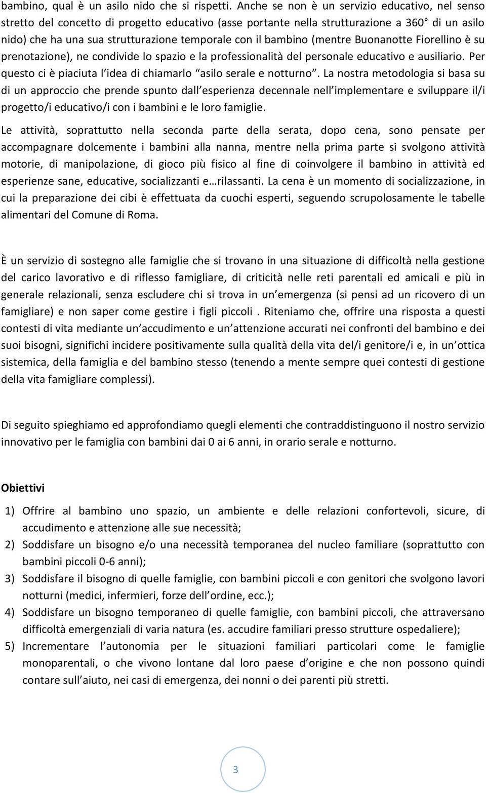 bambino (mentre Buonanotte Fiorellino è su prenotazione), ne condivide lo spazio e la professionalità del personale educativo e ausiliario.