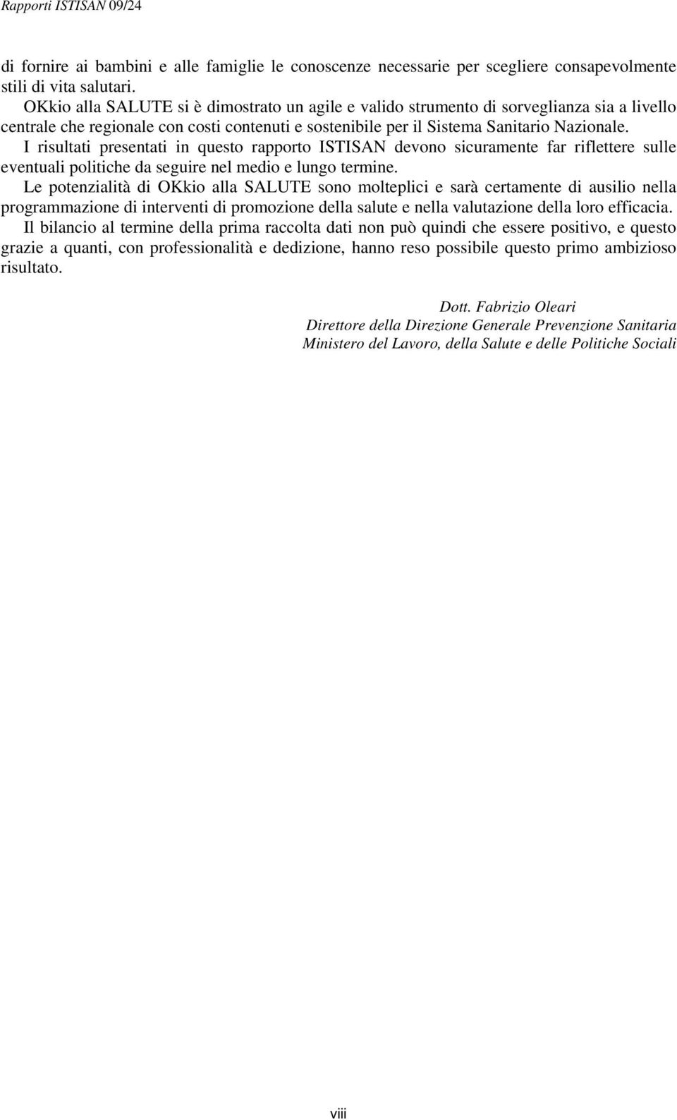 I risultati presentati in questo rapporto ISTISAN devono sicuramente far riflettere sulle eventuali politiche da seguire nel medio e lungo termine.