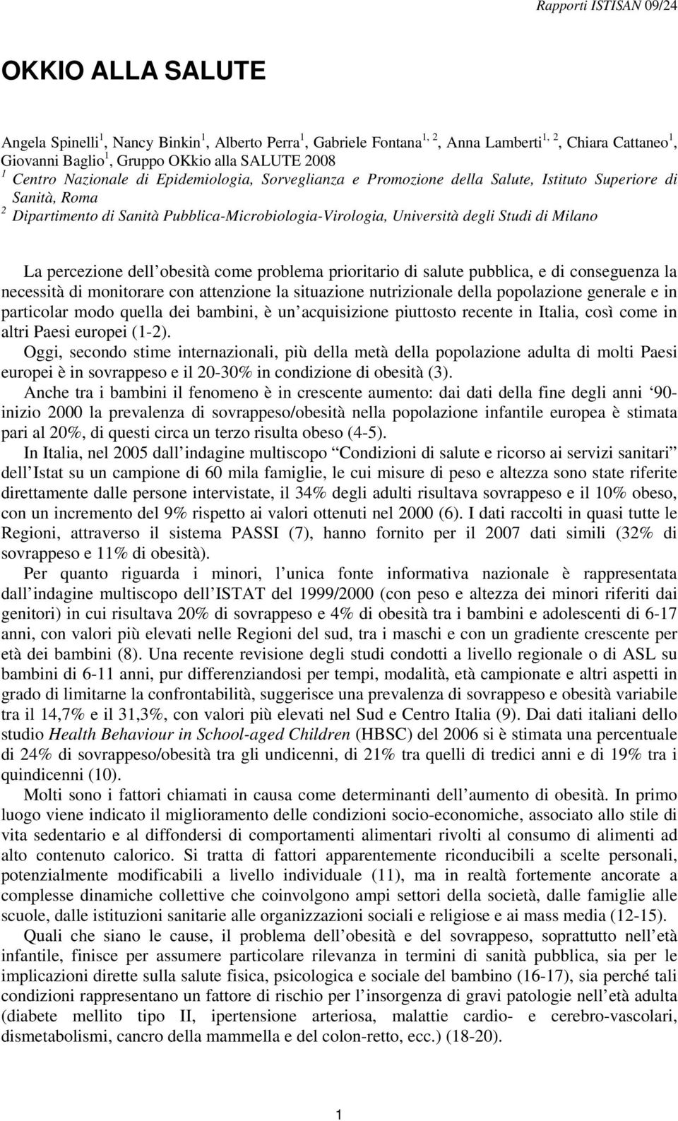 dell obesità come problema prioritario di salute pubblica, e di conseguenza la necessità di monitorare con attenzione la situazione nutrizionale della popolazione generale e in particolar modo quella