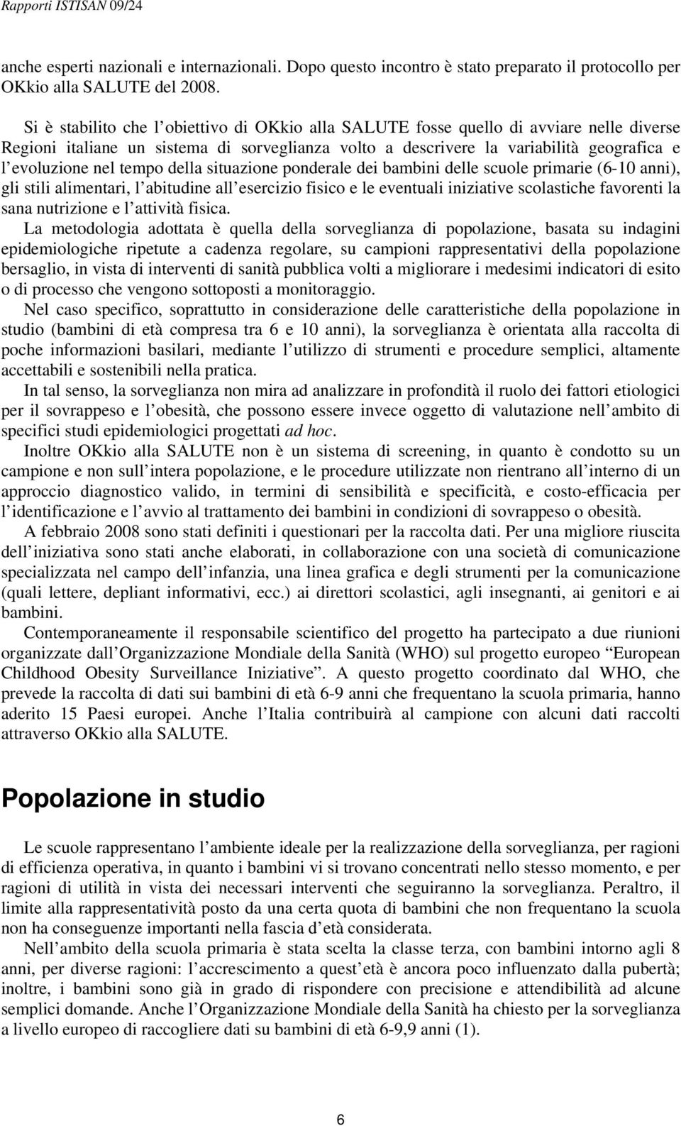 tempo della situazione ponderale dei bambini delle scuole primarie (6-10 anni), gli stili alimentari, l abitudine all esercizio fisico e le eventuali iniziative scolastiche favorenti la sana