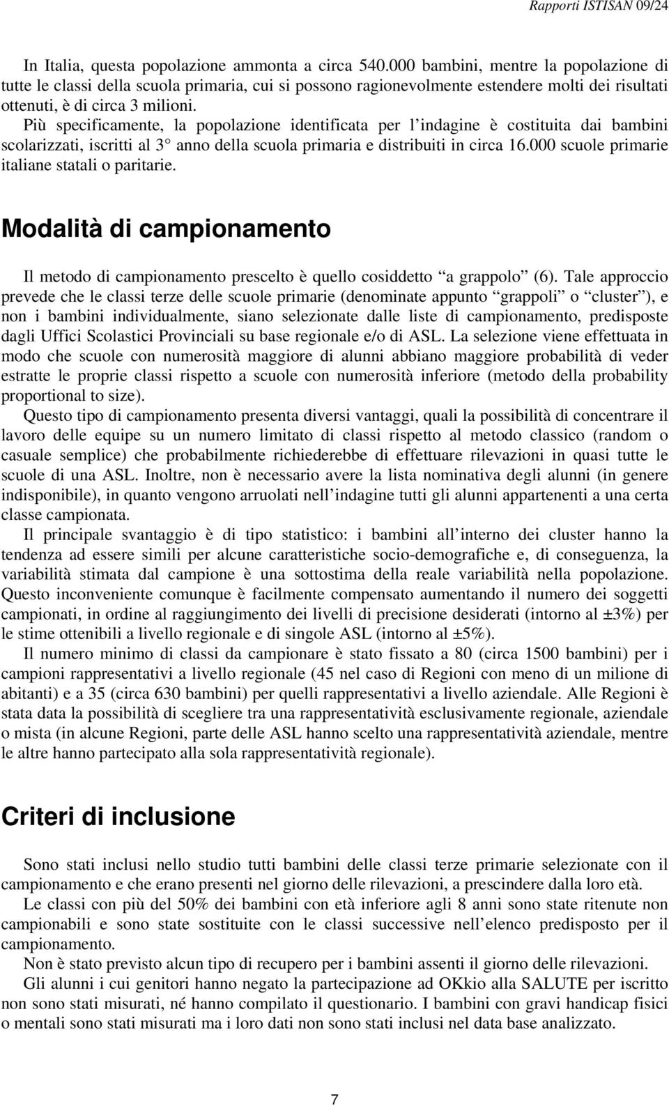 Più specificamente, la popolazione identificata per l indagine è costituita dai bambini scolarizzati, iscritti al 3 anno della scuola primaria e distribuiti in circa 16.