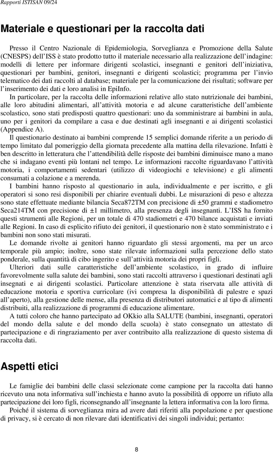 programma per l invio telematico dei dati raccolti al database; materiale per la comunicazione dei risultati; software per l inserimento dei dati e loro analisi in EpiInfo.