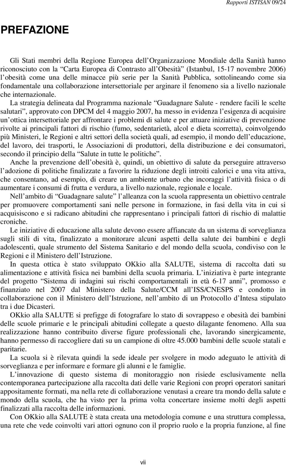 La strategia delineata dal Programma nazionale Guadagnare Salute - rendere facili le scelte salutari, approvato con DPCM del 4 maggio 2007, ha messo in evidenza l esigenza di acquisire un ottica