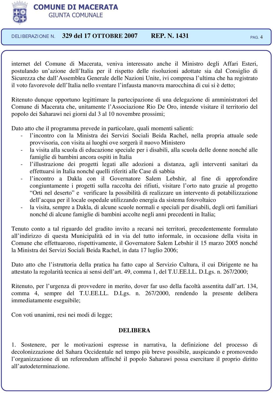 Ritenuto dunque opportuno legittimare la partecipazione di una delegazione di amministratori del Comune di Macerata che, unitamente l Associazione Rio De Oro, intende visitare il territorio del