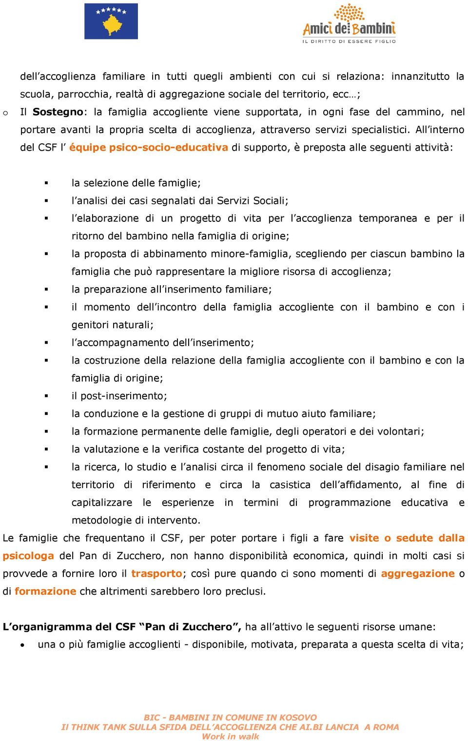 All interno del CSF l équipe psico-socio-educativa di supporto, è preposta alle seguenti attività: la selezione delle famiglie; l analisi dei casi segnalati dai Servizi Sociali; l elaborazione di un