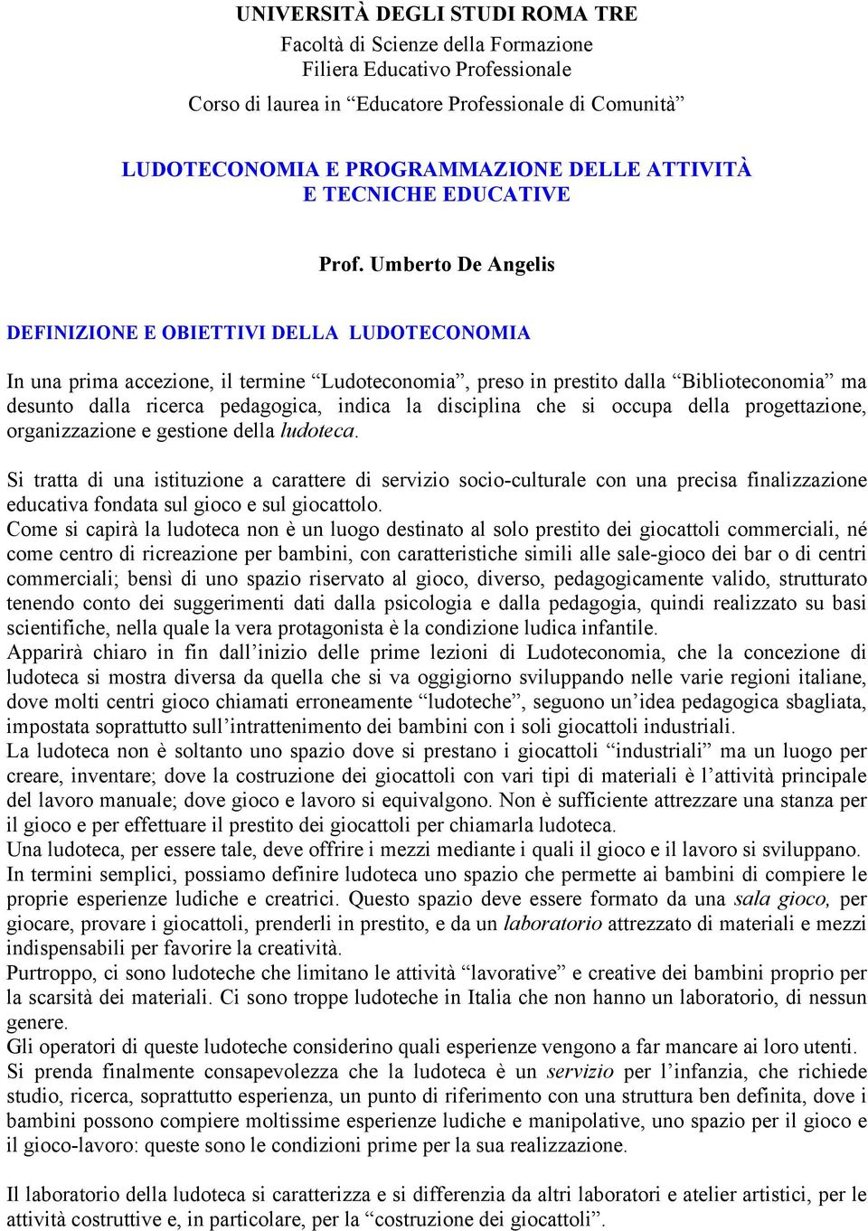 Umberto De Angelis DEFINIZIONE E OBIETTIVI DELLA LUDOTECONOMIA In una prima accezione, il termine Ludoteconomia, preso in prestito dalla Biblioteconomia ma desunto dalla ricerca pedagogica, indica la