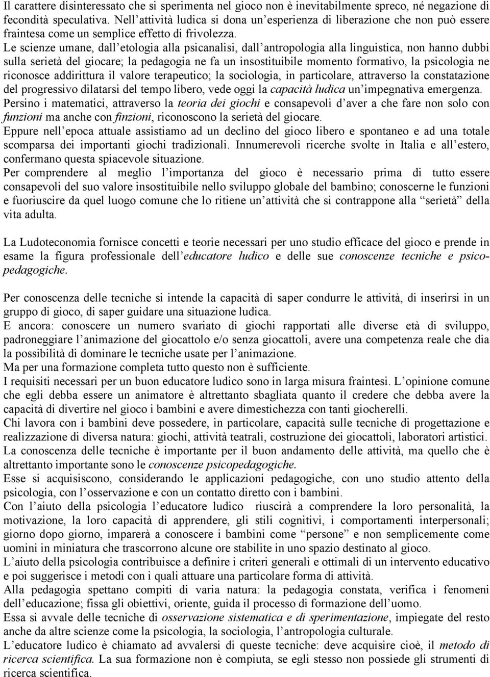 Le scienze umane, dall etologia alla psicanalisi, dall antropologia alla linguistica, non hanno dubbi sulla serietà del giocare; la pedagogia ne fa un insostituibile momento formativo, la psicologia