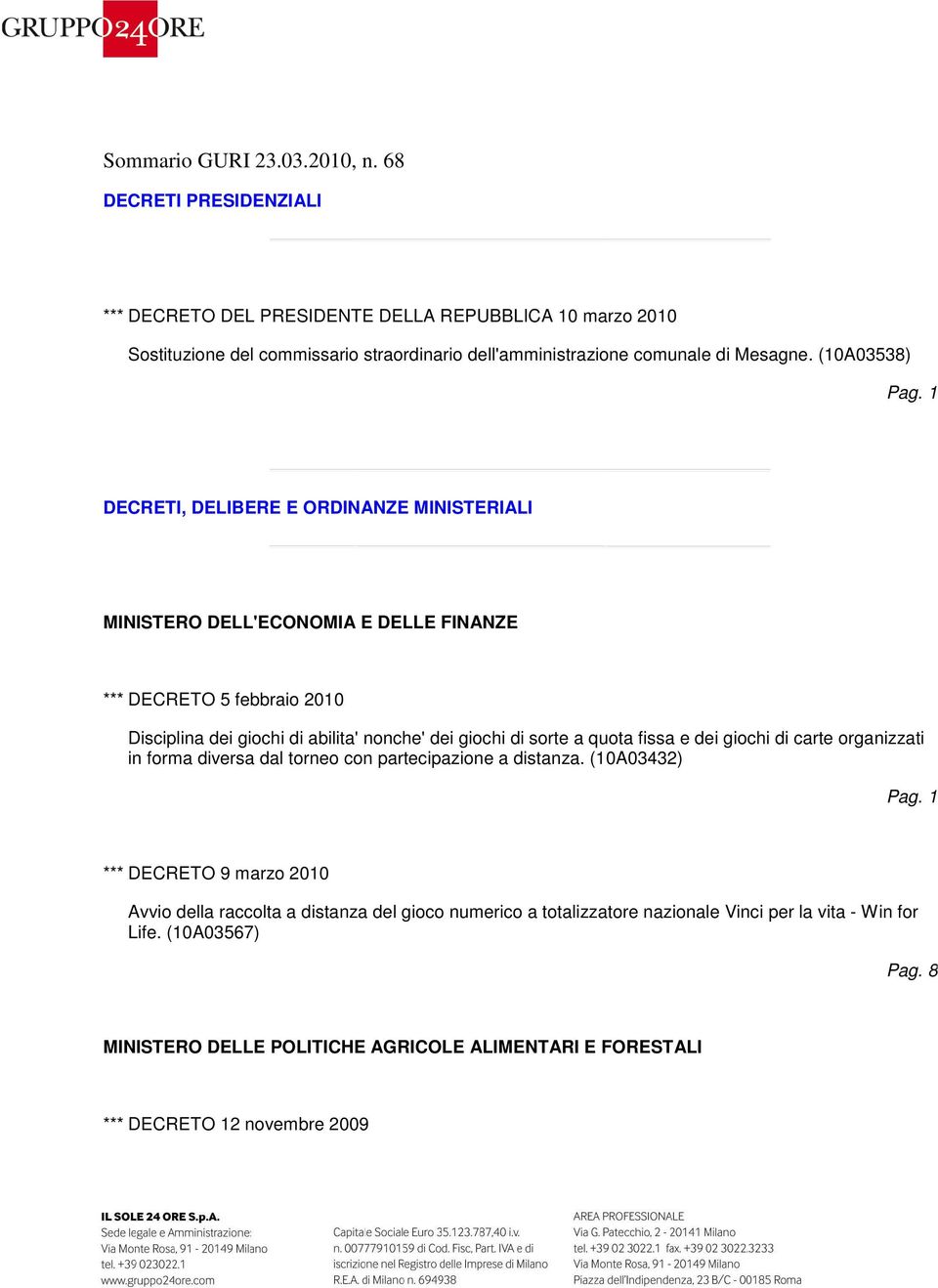 1 DECRETI, DELIBERE E ORDINANZE MINISTERIALI MINISTERO DELL'ECONOMIA E DELLE FINANZE *** DECRETO 5 febbraio 2010 Disciplina dei giochi di abilita' nonche' dei giochi di sorte a quota fissa