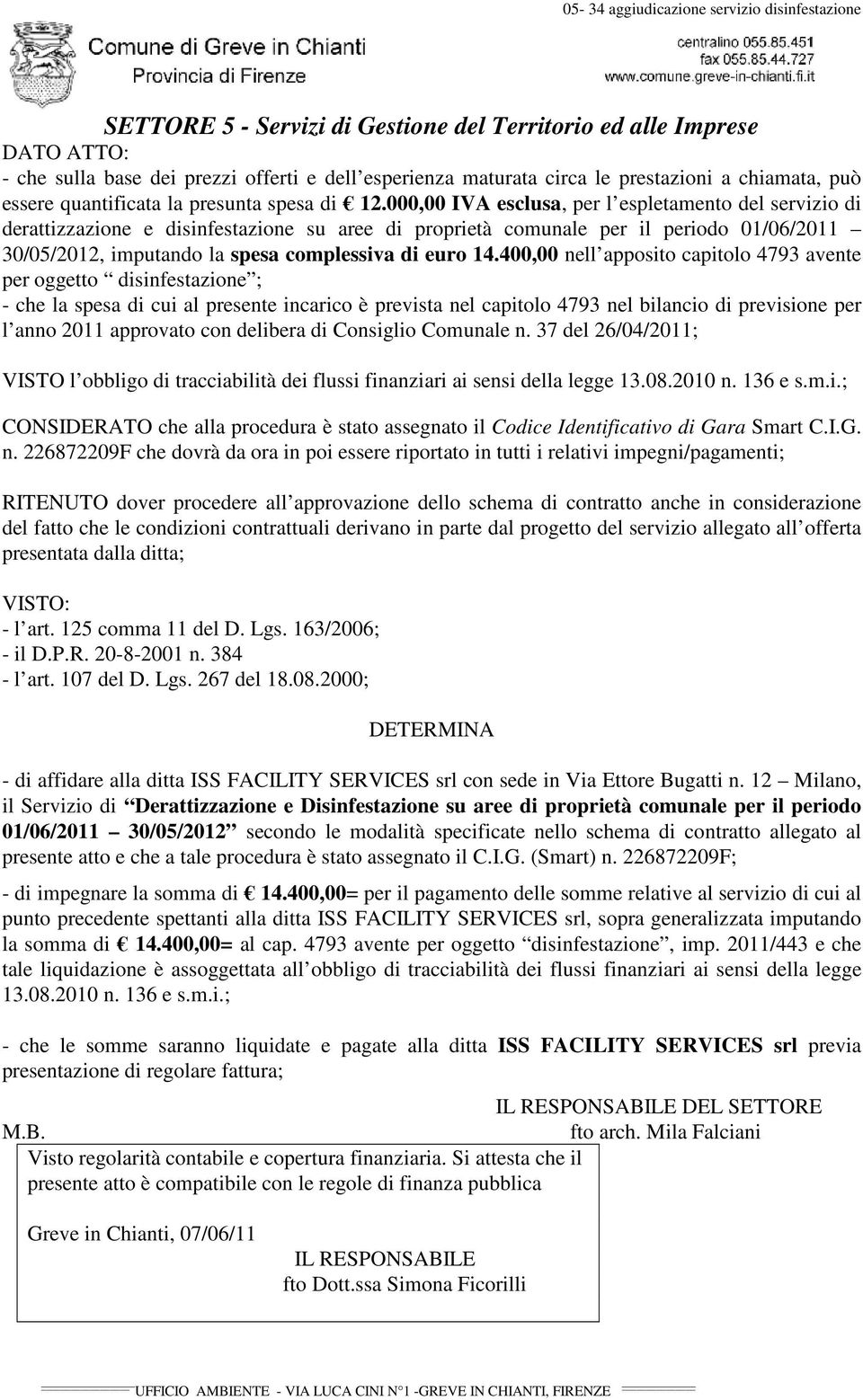 400,00 nell apposito capitolo 4793 avente per oggetto disinfestazione ; - che la spesa di cui al presente incarico è prevista nel capitolo 4793 nel bilancio di previsione per l anno 2011 approvato