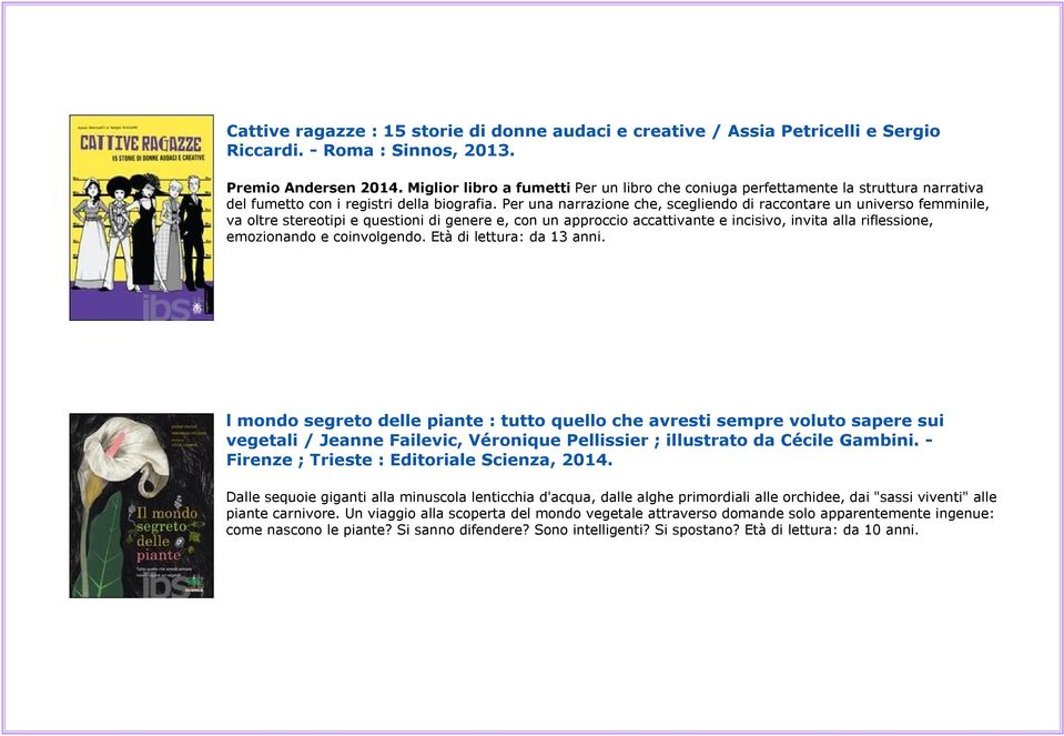 Per una narrazione che, scegliendo di raccontare un universo femminile, va oltre stereotipi e questioni di genere e, con un approccio accattivante e incisivo, invita alla riflessione, emozionando e