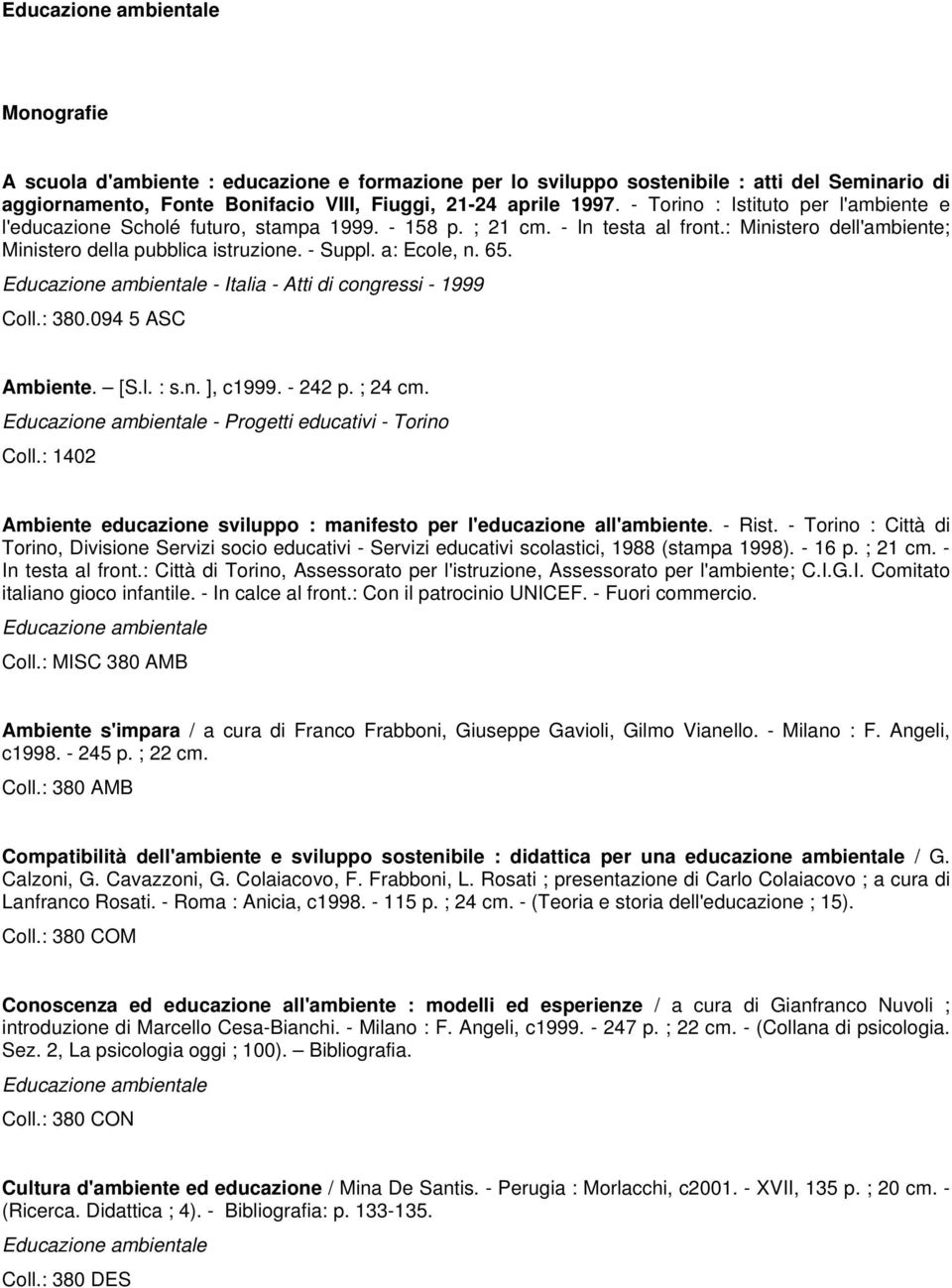 a: Ecole, n. 65. Educazione ambientale - Italia - Atti di congressi - 1999 Coll.: 380.094 5 ASC Ambiente. [S.l. : s.n. ], c1999. - 242 p. ; 24 cm.