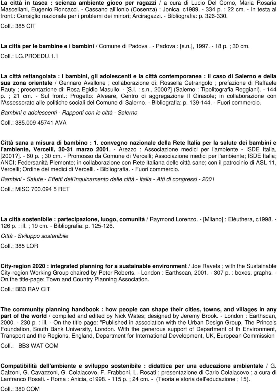 - 18 p. ; 30 cm. Coll.: LG.PROEDU.1.1 La città rettangolata : i bambini, gli adolescenti e la città contemporanea : il caso di Salerno e della sua zona orientale / Gennaro Avallone ; collaborazione