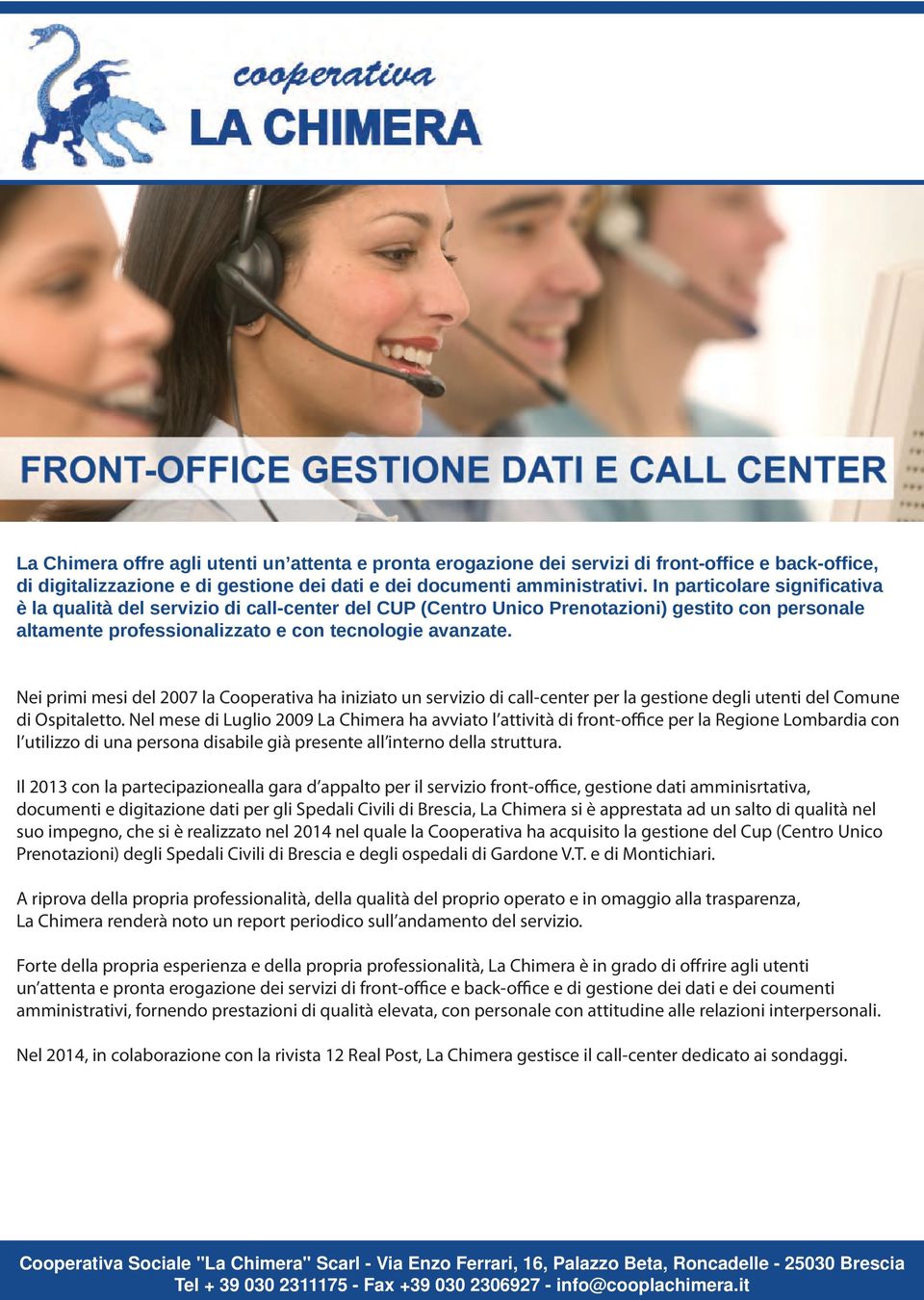 Nei primi mesi del 2007 la Cooperativa ha iniziato un servizio di call-center per la gestione degli utenti del Comune di Ospitaletto.