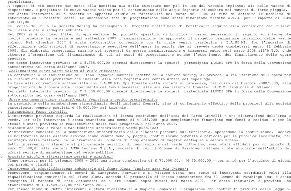 di esuber nei mmenti di frte piggia. Per dett intervent si è redatt un appsit studi di fattibilità nel crs del 2004 al fine di definire le mdalità di intervent ed i relativi csti.