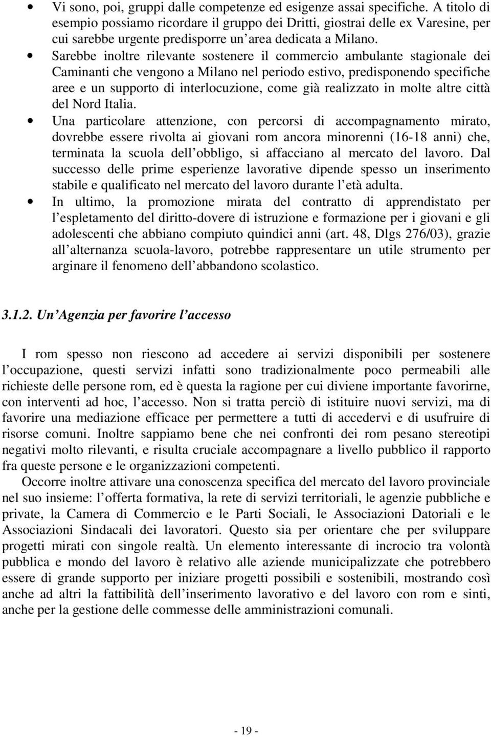 Sarebbe inoltre rilevante sostenere il commercio ambulante stagionale dei Caminanti che vengono a Milano nel periodo estivo, predisponendo specifiche aree e un supporto di interlocuzione, come già