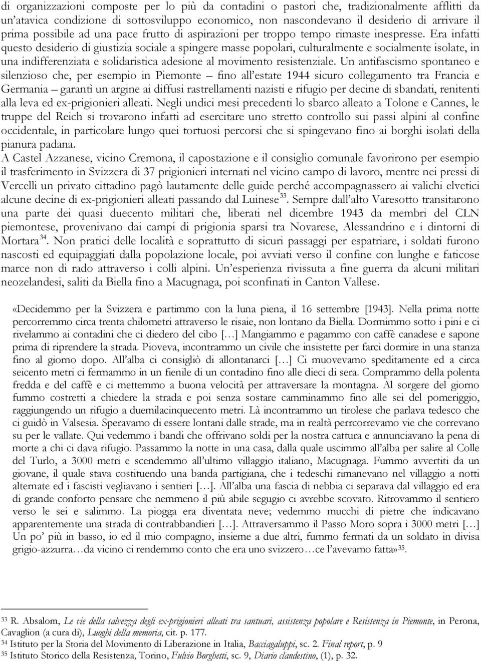 Era infatti questo desiderio di giustizia sociale a spingere masse popolari, culturalmente e socialmente isolate, in una indifferenziata e solidaristica adesione al movimento resistenziale.