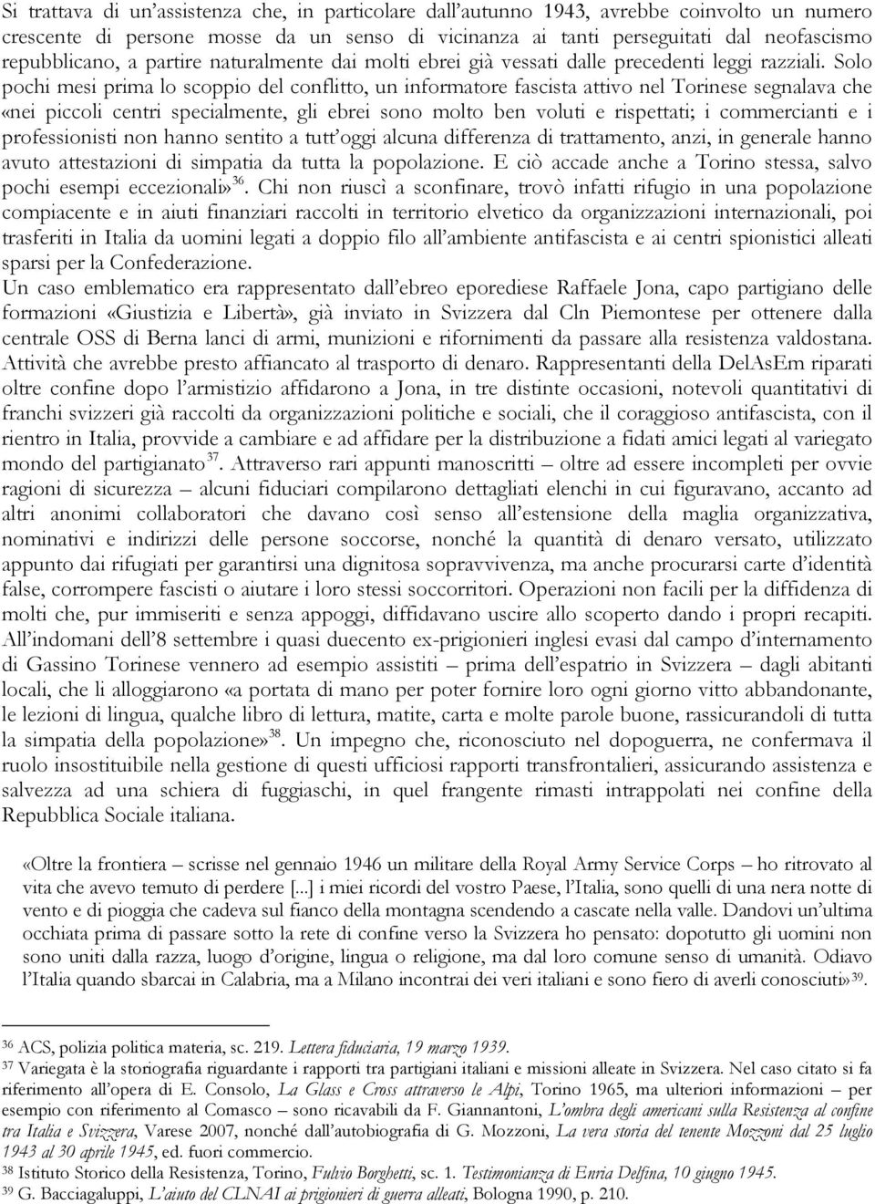 Solo pochi mesi prima lo scoppio del conflitto, un informatore fascista attivo nel Torinese segnalava che «nei piccoli centri specialmente, gli ebrei sono molto ben voluti e rispettati; i