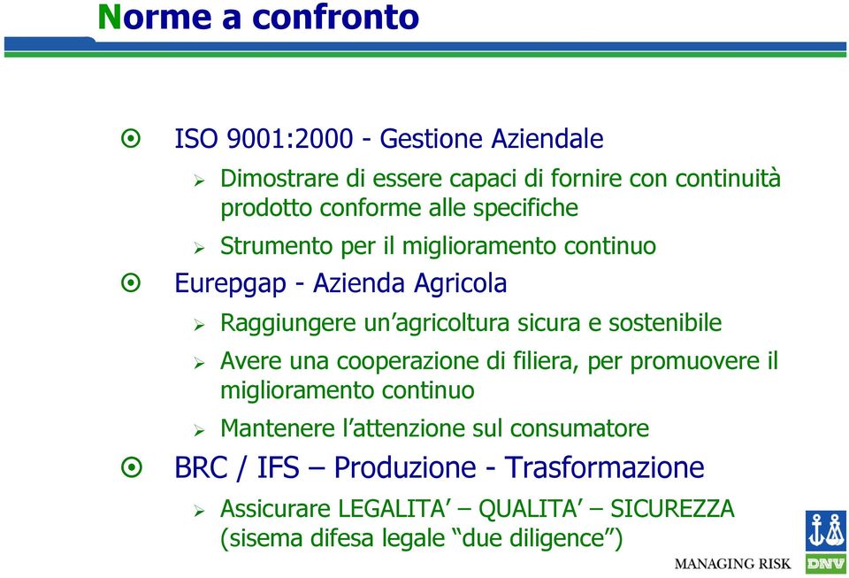 sicura e sostenibile Avere una cooperazione di filiera, per promuovere il miglioramento continuo Mantenere l attenzione