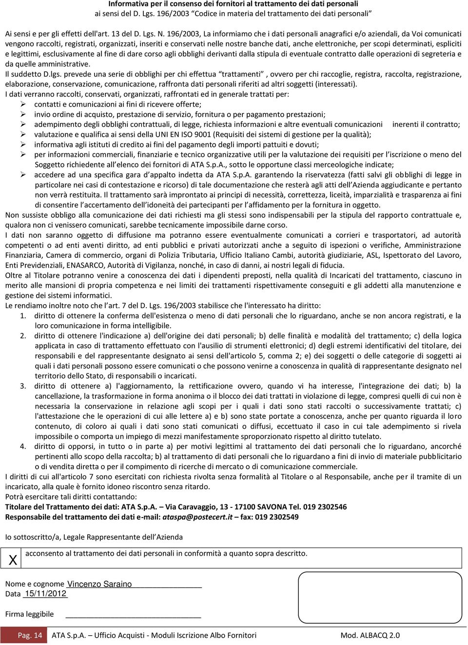 196/2003, La informiamo che i dati personali anagrafici e/o aziendali, da Voi comunicati vengono raccolti, registrati, organizzati, inseriti e conservati nelle nostre banche dati, anche elettroniche,