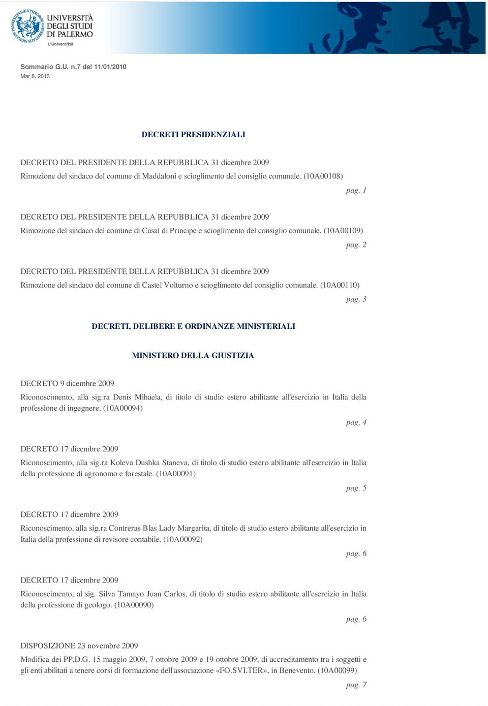 (10A00108) pag. 1 DECRETO DEL PRESIDENTE DELLA REPUBBLICA 31 dicembre 2009 Rimozione del sindaco del comune di Casal di Principe e scioglimento del consiglio comunale. (10A00109) pag.