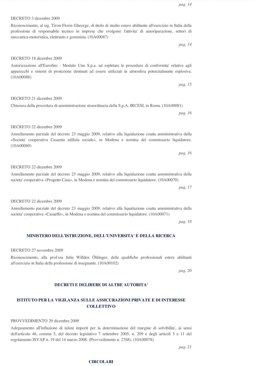 meccanica-motoristica, elettrauto e gommista. (10A00087) pag. 14 DECRETO 18 dicembre 2009 Autorizzazione all'eurofins - Modulo Uno S.p.a. ad espletare le procedure di conformita' relative agli apparecchi e sistemi di protezione destinati ad essere utilizzati in atmosfera potenzialmente esplosiva.