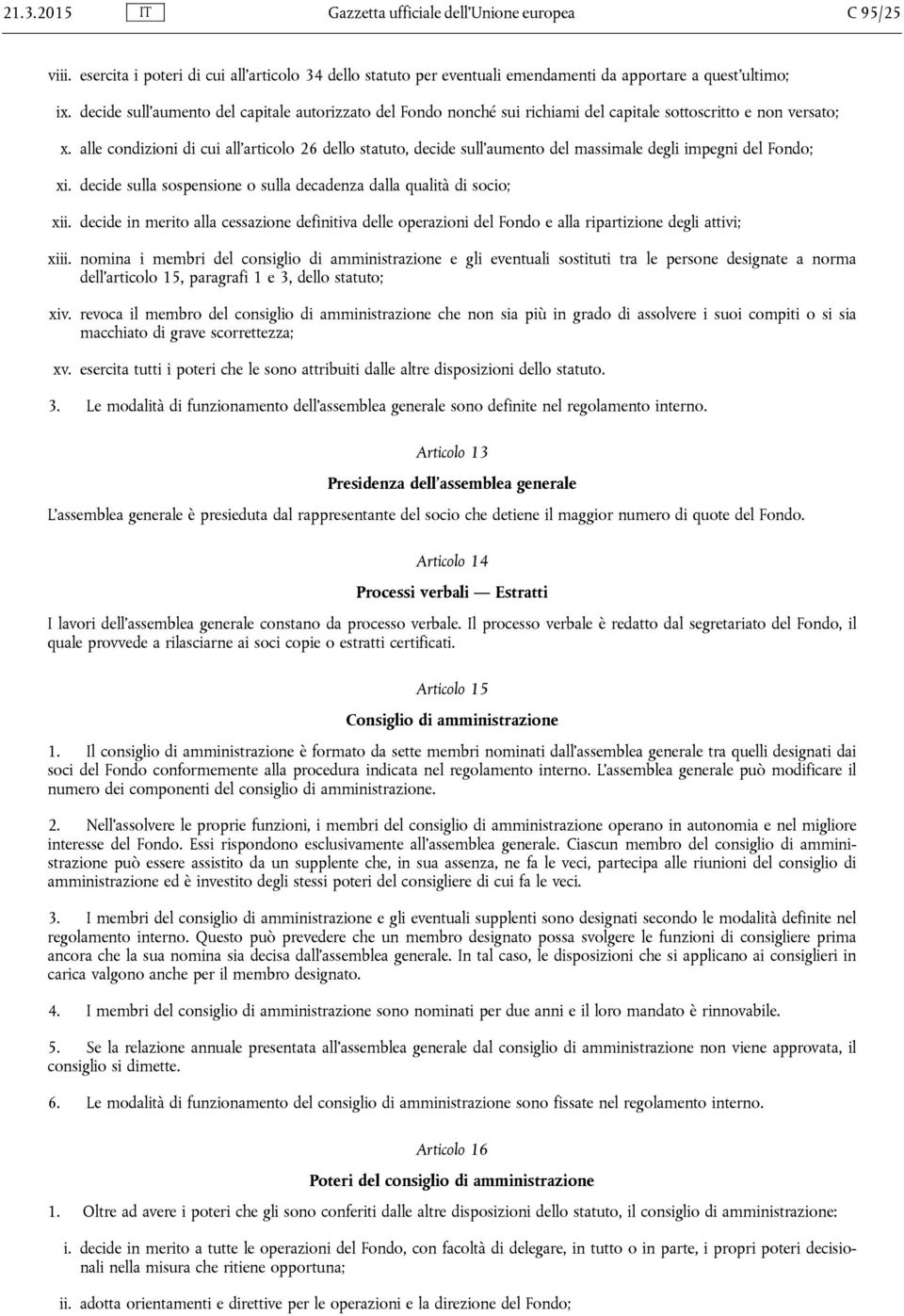 alle condizioni di cui all articolo 26 dello statuto, decide sull aumento del massimale degli impegni del Fondo; xi. decide sulla sospensione o sulla decadenza dalla qualità di socio; xii.