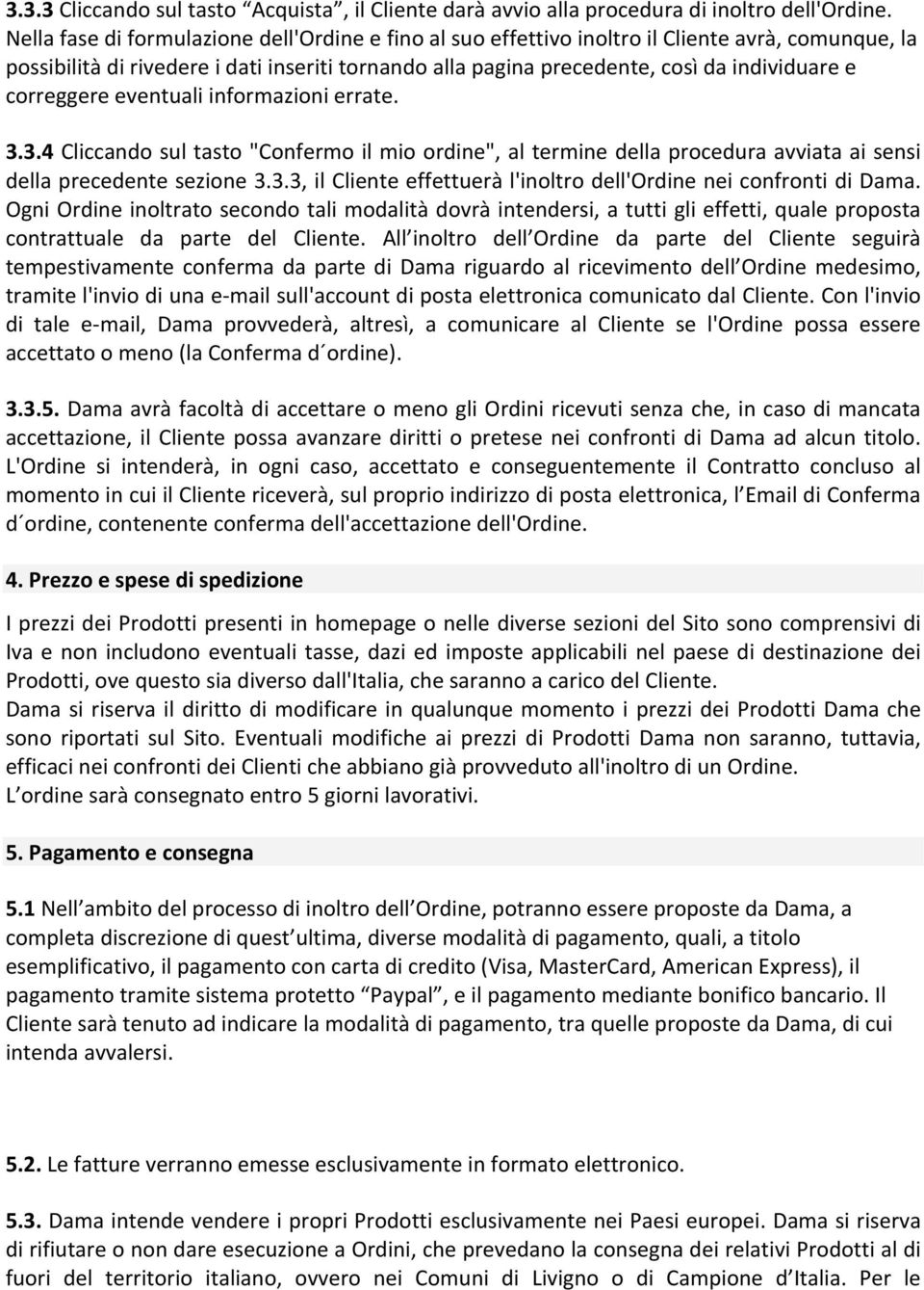 correggere eventuali informazioni errate. 3.3.4 Cliccando sul tasto "Confermo il mio ordine", al termine della procedura avviata ai sensi della precedente sezione 3.3.3, il Cliente effettuerà l'inoltro dell'ordine nei confronti di Dama.