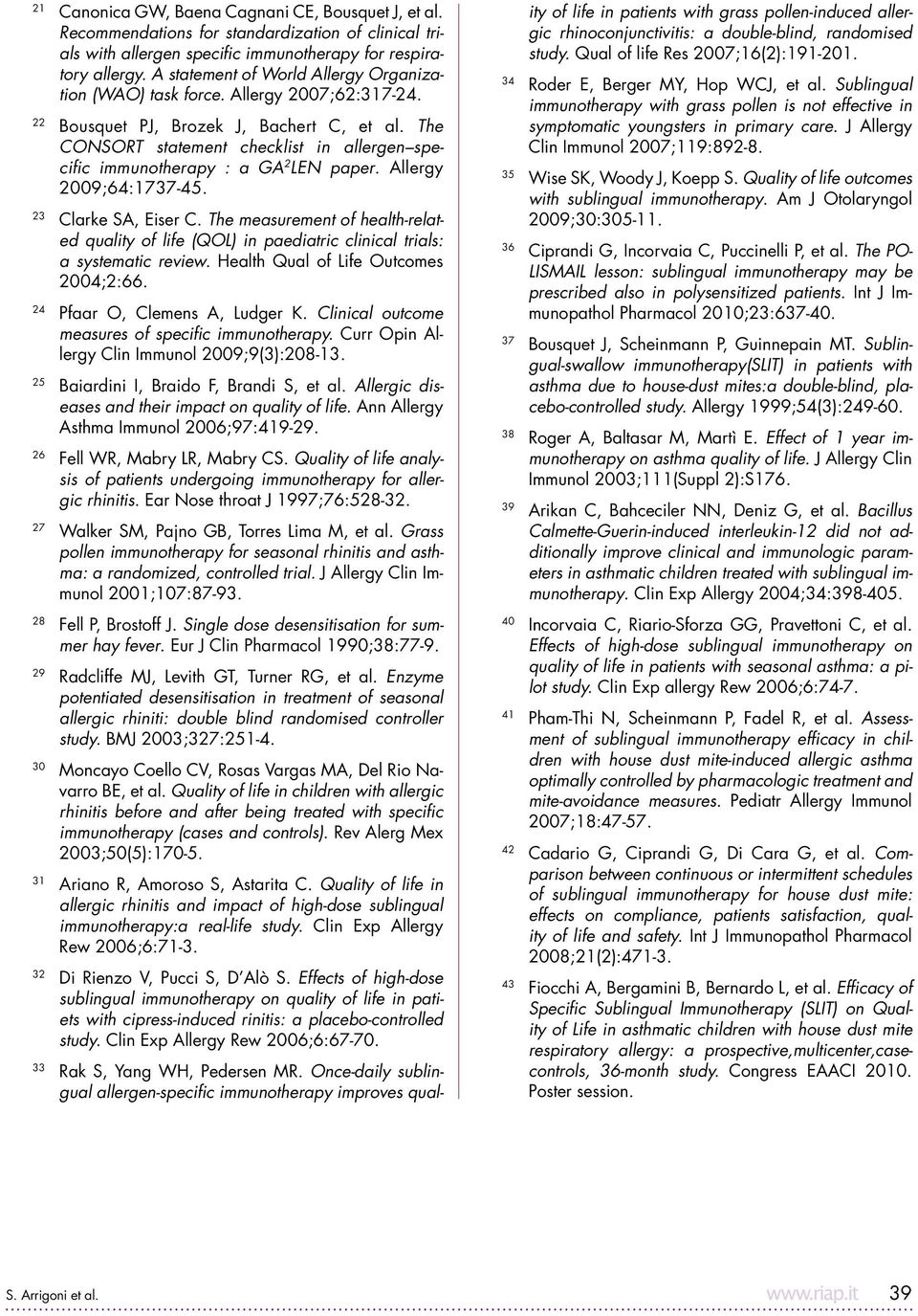 The CONSORT statement checklist in allergen specific immunotherapy : a GA 2 LEN paper. Allergy 2009;64:1737-45. 23 Clarke SA, Eiser C.