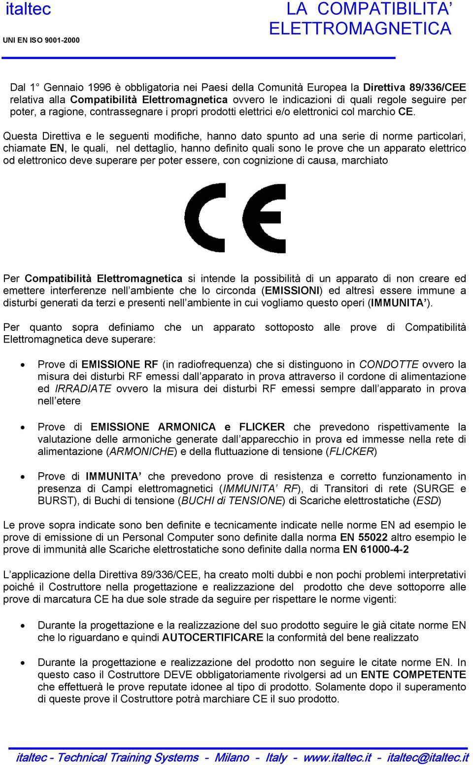 Questa Direttiva e le seguenti modifiche, hanno dato spunto ad una serie di norme particolari, chiamate EN, le quali, nel dettaglio, hanno definito quali sono le prove che un apparato elettrico od