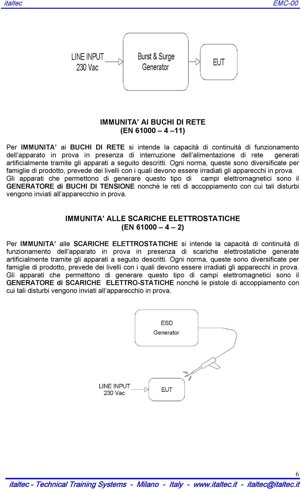 Ogni norma, queste sono diversificate per famiglie di prodotto, prevede dei livelli con i quali devono essere irradiati gli apparecchi in prova.