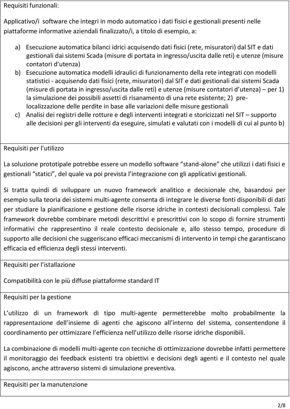 d utenza) b) Esecuzione automatica modelli idraulici di funzionamento della rete integrati con modelli statistici - acquisendo dati fisici (rete, misuratori) dal SIT e dati gestionali dai sistemi