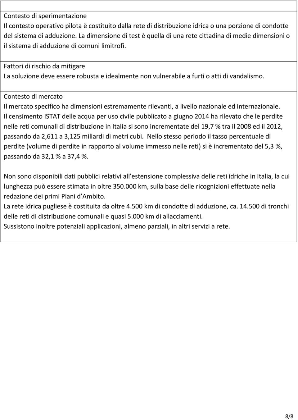 Fattori di rischio da mitigare La soluzione deve essere robusta e idealmente non vulnerabile a furti o atti di vandalismo.