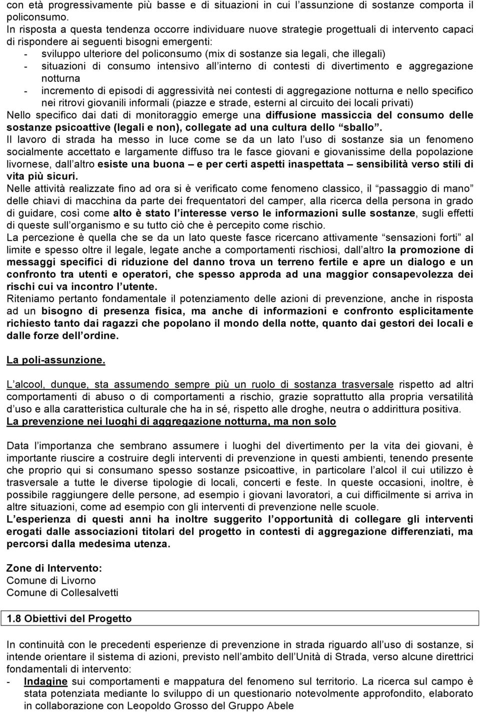 sia legali, che illegali) - situazioni di consumo intensivo all interno di contesti di divertimento e aggregazione notturna - incremento di episodi di aggressività nei contesti di aggregazione