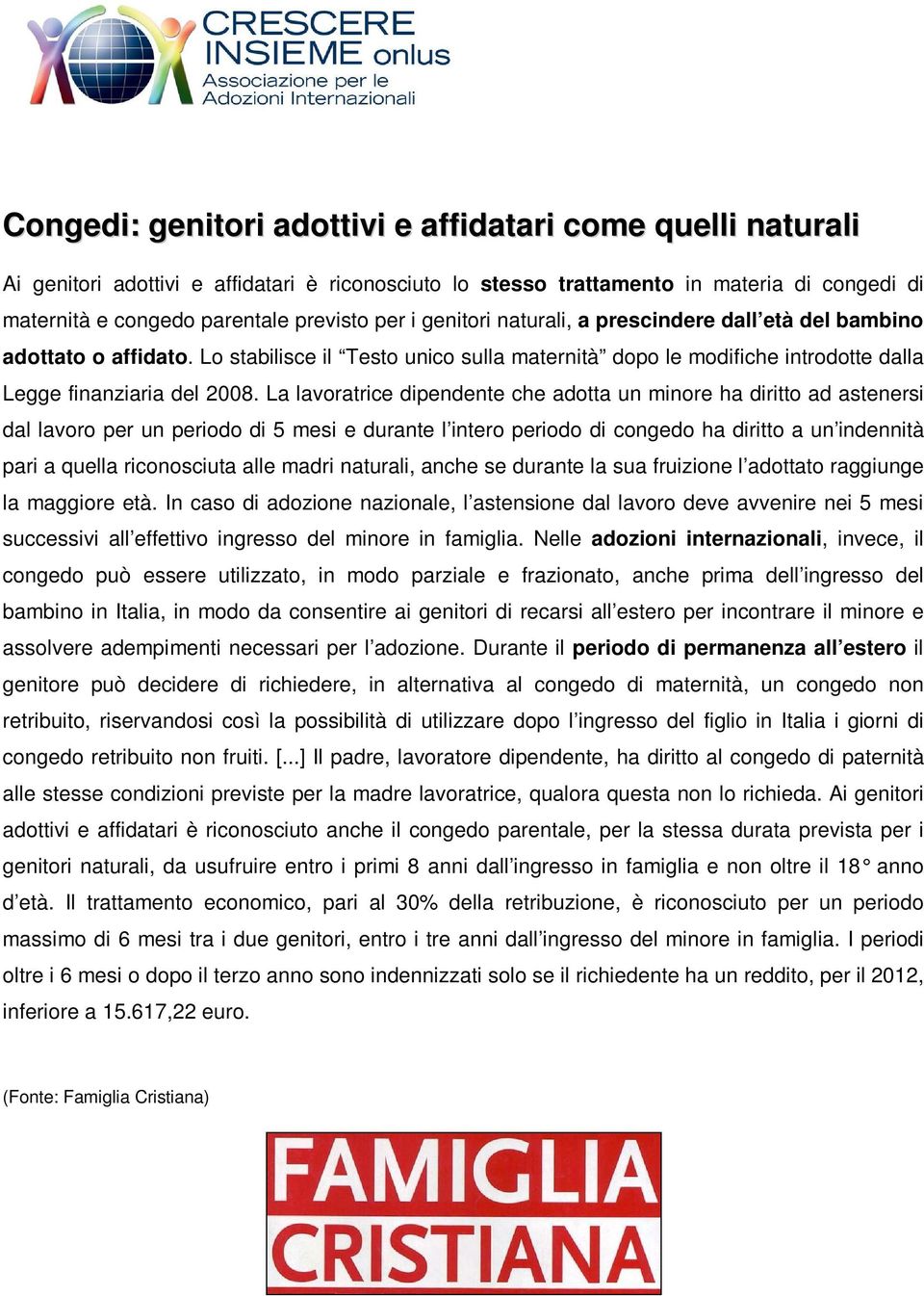 La lavoratrice dipendente che adotta un minore ha diritto ad astenersi dal lavoro per un periodo di 5 mesi e durante l intero periodo di congedo ha diritto a un indennità pari a quella riconosciuta