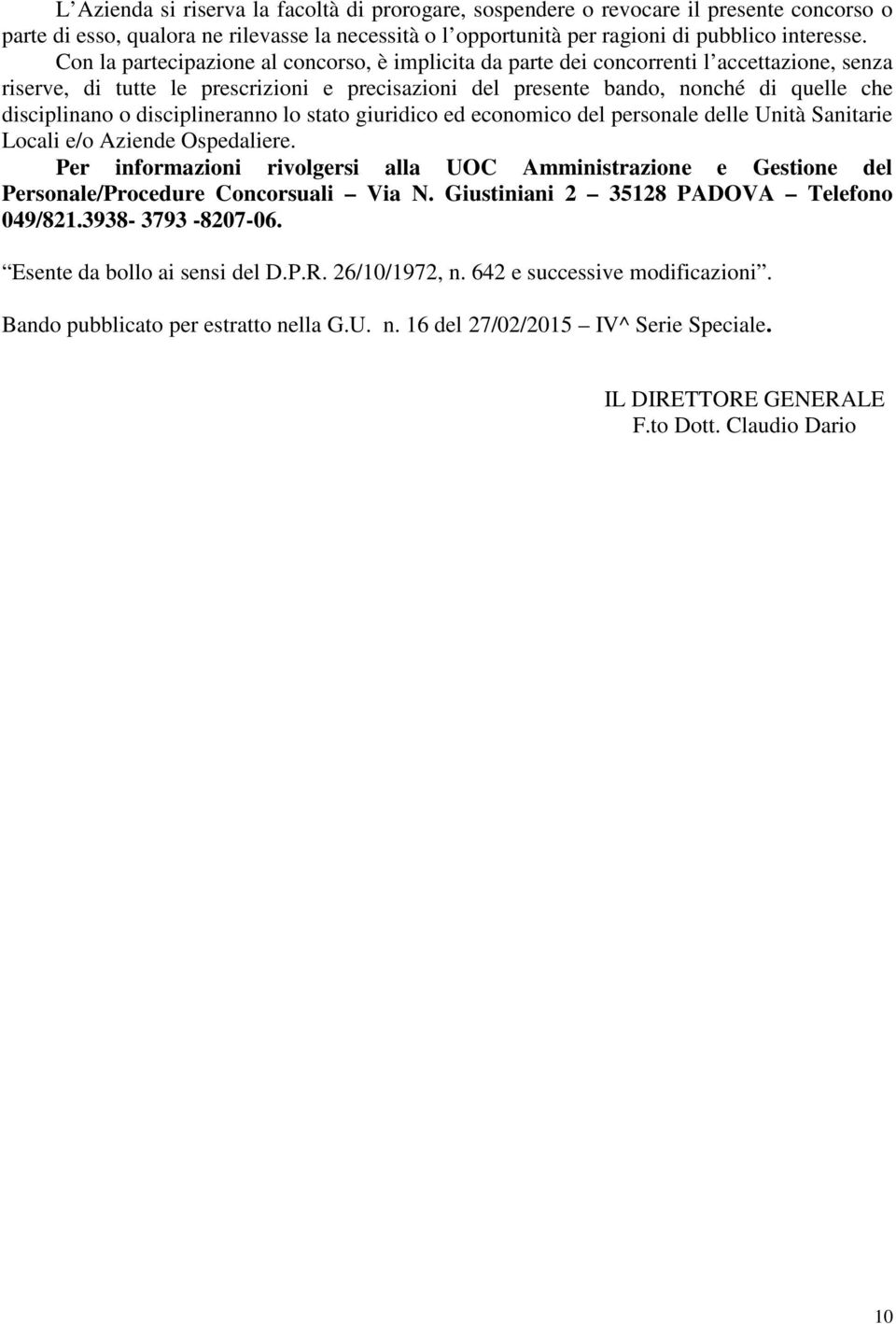 disciplineranno lo stato giuridico ed economico del personale delle Unità Sanitarie Locali e/o Aziende Ospedaliere.