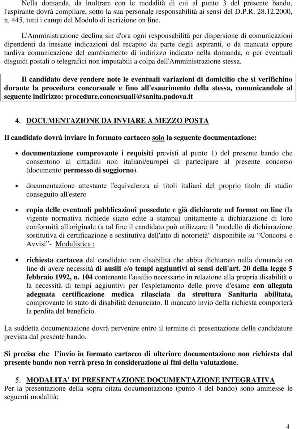 L'Amministrazione declina sin d'ora ogni responsabilità per dispersione di comunicazioni dipendenti da inesatte indicazioni del recapito da parte degli aspiranti, o da mancata oppure tardiva