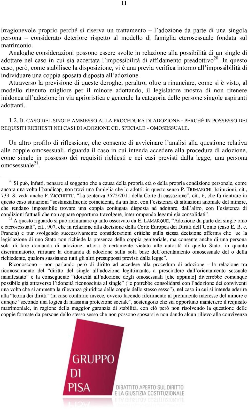 In questo caso, però, come stabilisce la disposizione, vi è una previa verifica intorno all impossibilità di individuare una coppia sposata disposta all adozione.