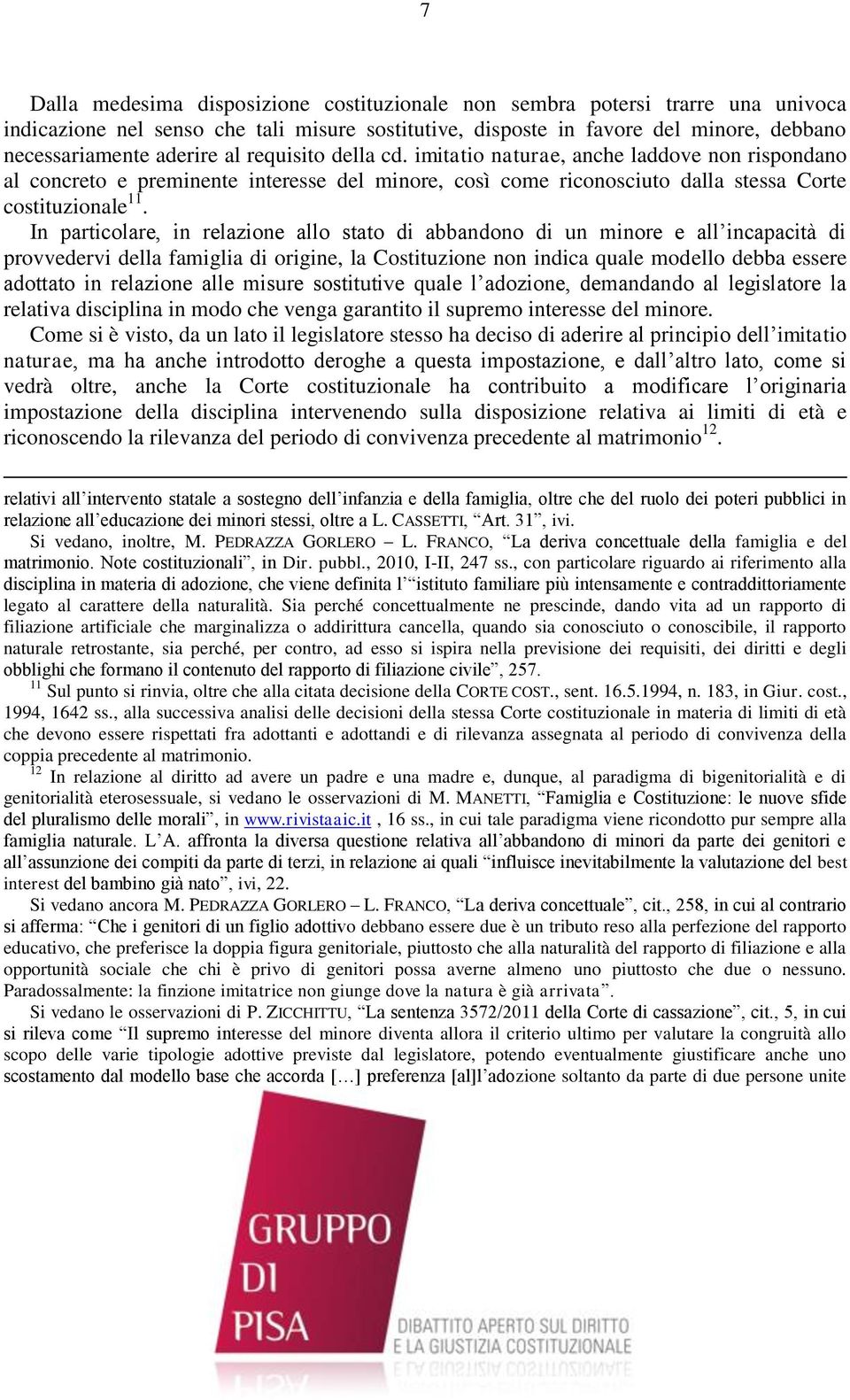 In particolare, in relazione allo stato di abbandono di un minore e all incapacità di provvedervi della famiglia di origine, la Costituzione non indica quale modello debba essere adottato in