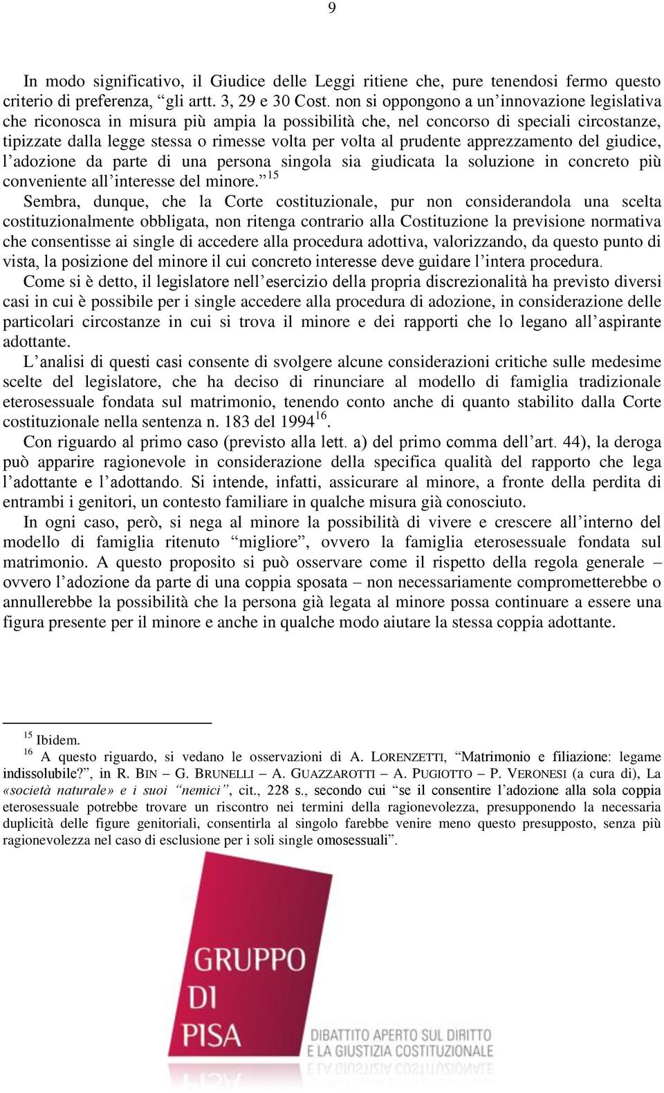 prudente apprezzamento del giudice, l adozione da parte di una persona singola sia giudicata la soluzione in concreto più conveniente all interesse del minore.