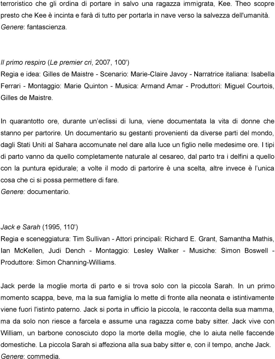 Il primo respiro (Le premier cri, 2007, 100') Regia e idea: Gilles de Maistre - Scenario: Marie-Claire Javoy - Narratrice italiana: Isabella Ferrari - Montaggio: Marie Quinton - Musica: Armand Amar -